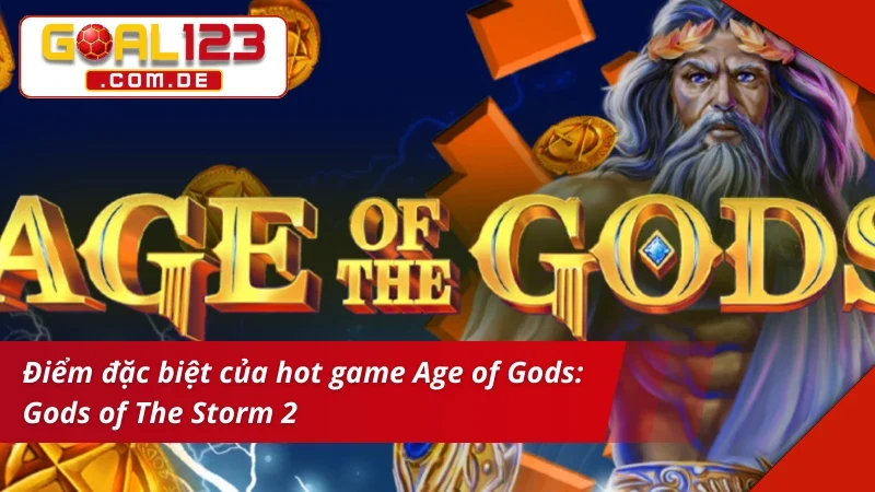 Age of Gods: Gods of The Storm 2 - Cơ Hội Rinh Về Tay Tiền Tỷ Tại Goal123 3 Tìm hiểu điểm nổi trội của Age of Gods: Gods of The Storm 2