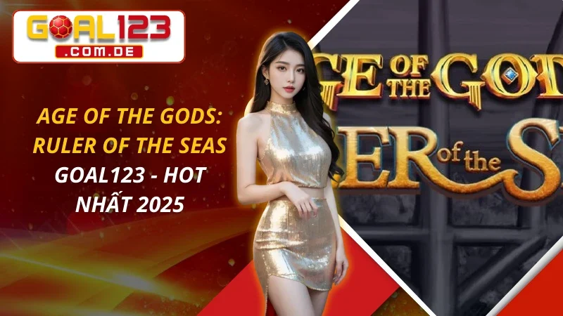 Age Of The Gods: Ruler Of The Seas - Hot Nhất 2026 Tại GOAL123 6 Age Of The Gods: Ruler Of The Seas - Hot Nhất 2026 Tại GOAL123