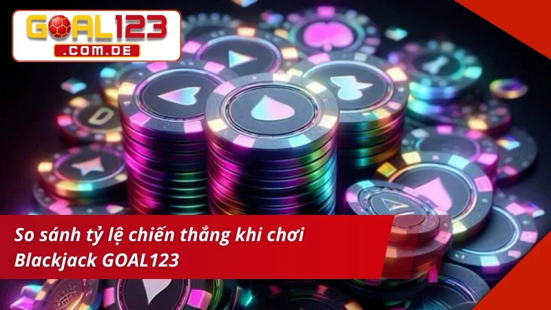 Blackjack - Game Bài Cá Cược Hấp Dẫn Nhất 2026 Tại GOAL123 6 So sánh tỷ lệ chiến thắng khi chơi Blackjack trực tuyến hiện nay
