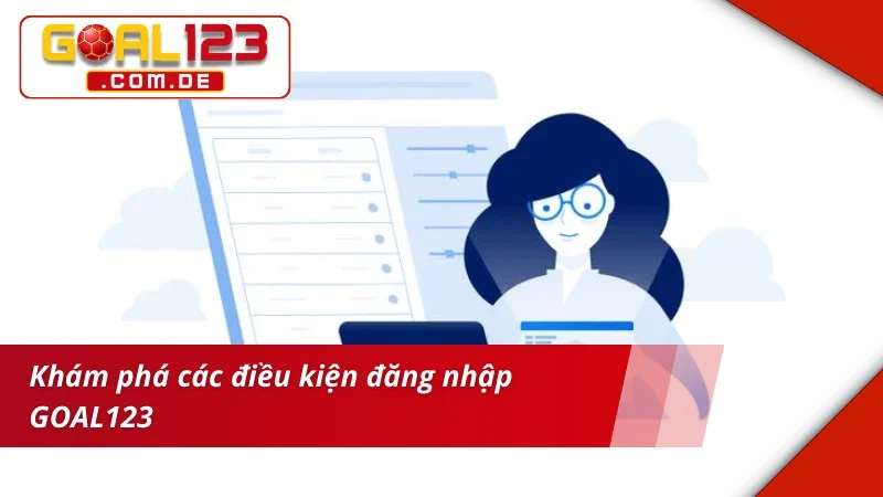 Khám phá điều kiện đăng nhập GOAL123